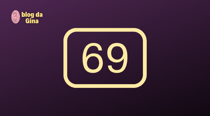 Posição Sexual 69: 5 Dicas Para Chegar ao Prazer Infinito